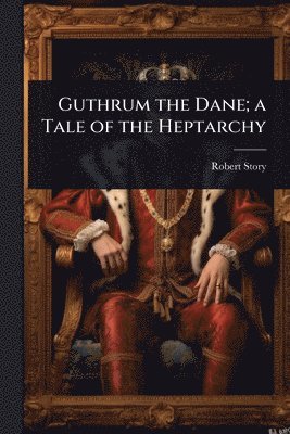 bokomslag Guthrum the Dane; a Tale of the Heptarchy