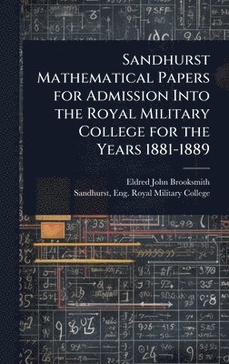 bokomslag Sandhurst Mathematical Papers for Admission Into the Royal Military College for the Years 1881-1889