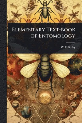 W F Kirby, W. F. Kirby - Elementary Text-book of Entomology, Häftad