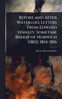 bokomslag Before and After Waterloo; Letters From Edward Stanley, Sometime Bishop of Norwich (1802; 1814; 1816
