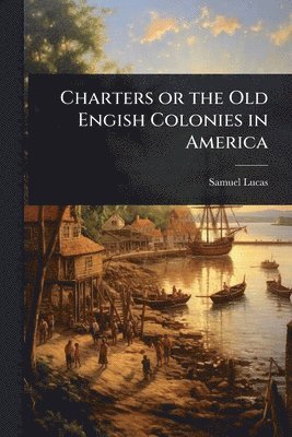 Charters or the Old Engish Colonies in America