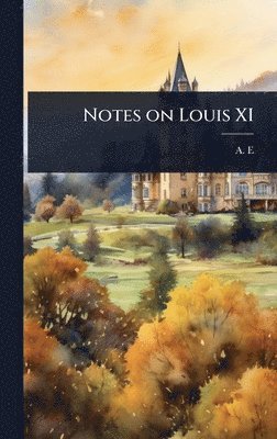 bokomslag Notes on Louis XI