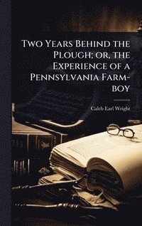 bokomslag Two Years Behind the Plough; or, the Experience of a Pennsylvania Farm-boy