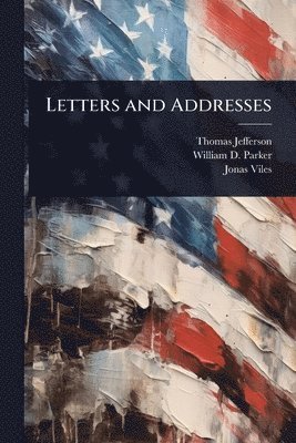 Thomas Jefferson, William D Parker, Jonas Viles, William D. Parker - Letters and Addresses, Häftad