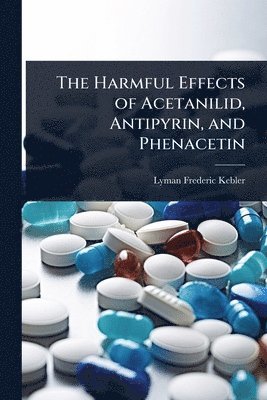 bokomslag Harmful Effects of Acetanilid, Antipyrin, and Phenacetin