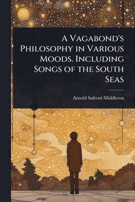 bokomslag Vagabond's Philosophy in Various Moods. Including Songs of the South Seas