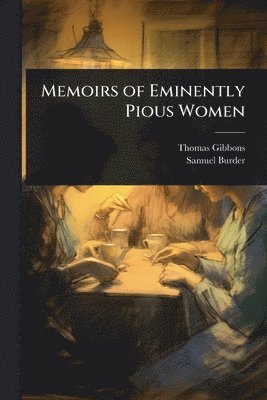 Thomas Gibbons, Samuel Burder - Memoirs of Eminently Pious Women, Häftad
