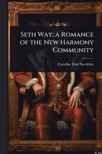 bokomslag Seth Way; a Romance of the New Harmony Community