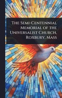 bokomslag Semi-Centennial Memorial of the Universalist Church, Roxbury, Mass
