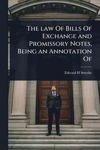 bokomslag The law Of Bills Of Exchange and Promissory Notes, Being an Annotation Of