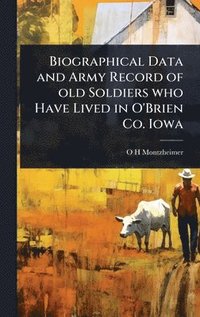bokomslag Biographical Data and Army Record of old Soldiers who Have Lived in O'Brien Co. Iowa
