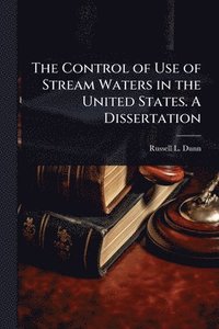 bokomslag Control of Use of Stream Waters in the United States. A Dissertation