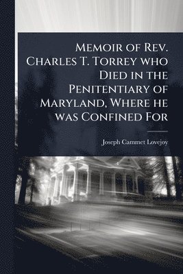 bokomslag Memoir of Rev. Charles T. Torrey who Died in the Penitentiary of Maryland, Where he was Confined For