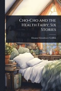 bokomslag Cho-Cho and the Health Fairy; Six Stories