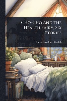 bokomslag Cho-Cho and the Health Fairy; Six Stories