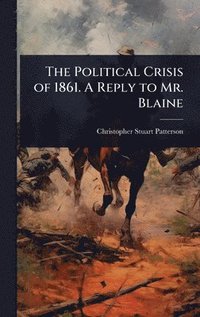 bokomslag Political Crisis of 1861. A Reply to Mr. Blaine
