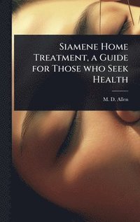 bokomslag Siamene Home Treatment, a Guide for Those who Seek Health