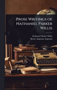 bokomslag Prose Writings of Nathaniel Parker Willis