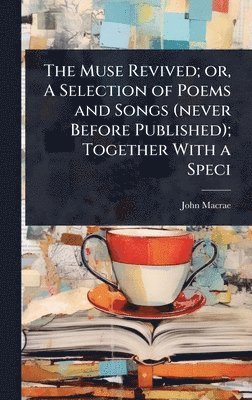John MacRae, John Macrae - Muse Revived; or, A Selection of Poems and Songs (never Before Published); Together With a Speci, Inbunden