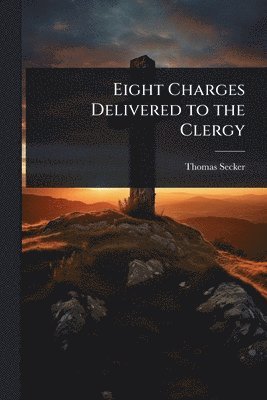 Thomas Secker - Eight Charges Delivered to the Clergy, Häftad