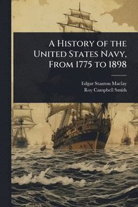 bokomslag A History of the United States Navy, From 1775 to 1898