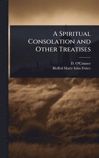 bokomslag A Spiritual Consolation and Other Treatises