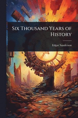 Edgar Sanderson - Six Thousand Years of History, Häftad