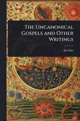 bokomslag The Uncanonical Gospels and Other Writings