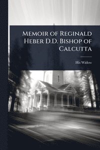 bokomslag Memoir of Reginald Heber D.D. Bishop of Calcutta