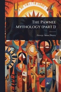 bokomslag The Pawnee Mythology (part I)