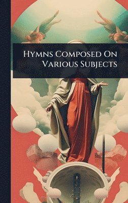 bokomslag Hymns Composed On Various Subjects