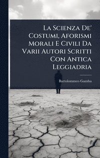 bokomslag La Scienza De' Costumi, Aforismi Morali E Civili Da Varii Autori Scritti Con Antica Leggiadria