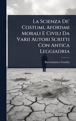 Bartolommeo Gamba - Scienza De' Costumi, Aforismi Morali E Civili Da Varii Autori Scritti Con Antica Leggiadria, Inbunden
