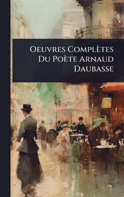 bokomslag Oeuvres Complètes Du Poète Arnaud Daubasse
