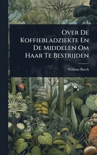 bokomslag Over De Koffiebladziekte En De Middelen Om Haar Te Bestrijden