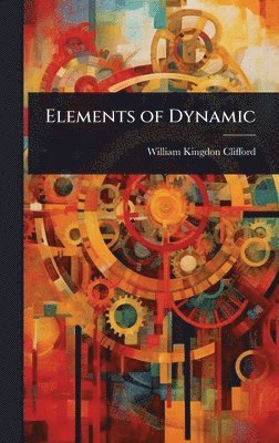 William Kingdon Clifford - Elements of Dynamic, Inbunden