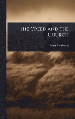 Edgar Sanderson - Creed and the Church, Inbunden
