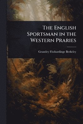 bokomslag English Sportsman in the Western Praries