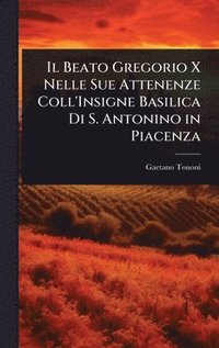 bokomslag Il Beato Gregorio X Nelle Sue Attenenze Coll'Insigne Basilica Di S. Antonino in Piacenza