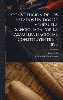 bokomslag ConstituciÃ3n De Los Estados Unidos De Venezuela Sancionada Por La Asamblea Nacional Constituyente En 1893