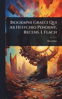 bokomslag Biographi Graeci Qui Ab Hesychio Pendent, Recens. I. Flach
