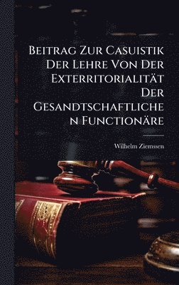 Wilhelm Ziemssen - Beitrag Zur Casuistik Der Lehre Von Der Exterritorialität Der Gesandtschaftlichen Functionäre, Inbunden