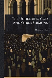 bokomslag The Unheeding God And Otber Sermons