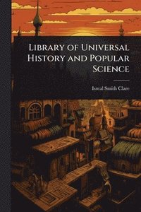 bokomslag Library of Universal History and Popular Science