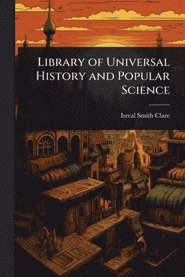 bokomslag Library of Universal History and Popular Science