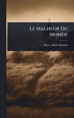 Henry-Marie Boudon - Le Malheur Du Monde, Inbunden