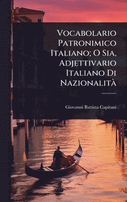 Vocabolario Patronimico Italiano; O Sia, Adjettivario Italiano Di NazionalitÃ