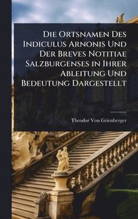 bokomslag Die Ortsnamen Des Indiculus Arnonis Und Der Breves Notitiae Salzburgenses in Ihrer Ableitung Und Bedeutung Dargestellt
