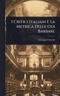 bokomslag I Critici Italiani E La Metrica Delle Odi Barbare