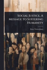 bokomslag Social Justice, A Message to Suffering Humanity